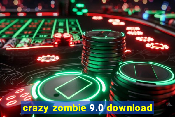 crazy zombie 9.0 download